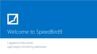 Welcome to SpeedBird9
Capgemini’s free online
agile project monitoring dashboard
 