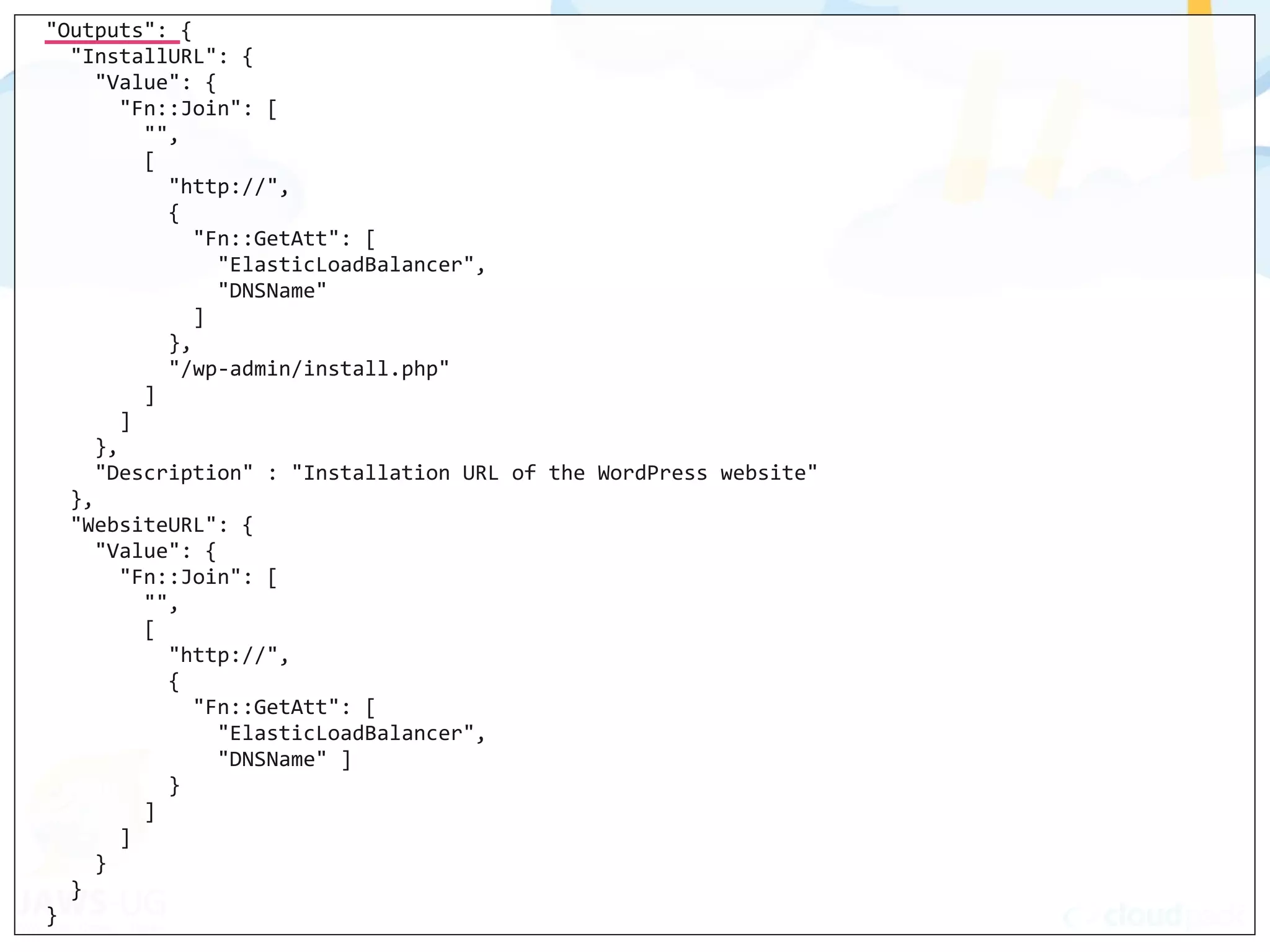  	
  "Outputs":	
  {
	
  	
  	
  	
  "InstallURL":	
  {
	
  	
  	
  	
  	
  	
  "Value":	
  {
	
  	
  	
  	
  	
  	
  	
  	
  "Fn::Join":	
  [
	
  	
  	
  	
  	
  	
  	
  	
  	
  	
  "",
	
  	
  	
  	
  	
  	
  	
  	
  	
  	
  [
	
  	
  	
  	
  	
  	
  	
  	
  	
  	
  	
  	
  "http://",
	
  	
  	
  	
  	
  	
  	
  	
  	
  	
  	
  	
  {
	
  	
  	
  	
  	
  	
  	
  	
  	
  	
  	
  	
  	
  	
  "Fn::GetAtt":	
  [
	
  	
  	
  	
  	
  	
  	
  	
  	
  	
  	
  	
  	
  	
  	
  	
  "ElasticLoadBalancer",
	
  	
  	
  	
  	
  	
  	
  	
  	
  	
  	
  	
  	
  	
  	
  	
  "DNSName"
	
  	
  	
  	
  	
  	
  	
  	
  	
  	
  	
  	
  	
  	
  ]
	
  	
  	
  	
  	
  	
  	
  	
  	
  	
  	
  	
  },
	
  	
  	
  	
  	
  	
  	
  	
  	
  	
  	
  	
  "/wp-­‐admin/install.php"
	
  	
  	
  	
  	
  	
  	
  	
  	
  	
  ]
	
  	
  	
  	
  	
  	
  	
  	
  ]
	
  	
  	
  	
  	
  	
  },
	
  	
  	
  	
  	
  	
  "Description"	
  :	
  "Installation	
  URL	
  of	
  the	
  WordPress	
  website"
	
  	
  	
  	
  },
	
  	
  	
  	
  "WebsiteURL":	
  {
	
  	
  	
  	
  	
  	
  "Value":	
  {
	
  	
  	
  	
  	
  	
  	
  	
  "Fn::Join":	
  [
	
  	
  	
  	
  	
  	
  	
  	
  	
  	
  "",
	
  	
  	
  	
  	
  	
  	
  	
  	
  	
  [
	
  	
  	
  	
  	
  	
  	
  	
  	
  	
  	
  	
  "http://",
	
  	
  	
  	
  	
  	
  	
  	
  	
  	
  	
  	
  {
	
  	
  	
  	
  	
  	
  	
  	
  	
  	
  	
  	
  	
  	
  "Fn::GetAtt":	
  [
	
  	
  	
  	
  	
  	
  	
  	
  	
  	
  	
  	
  	
  	
  	
  	
  "ElasticLoadBalancer",
	
  	
  	
  	
  	
  	
  	
  	
  	
  	
  	
  	
  	
  	
  	
  	
  "DNSName"	
  ]
	
  	
  	
  	
  	
  	
  	
  	
  	
  	
  	
  	
  }
	
  	
  	
  	
  	
  	
  	
  	
  	
  	
  ]
	
  	
  	
  	
  	
  	
  	
  	
  ]
	
  	
  	
  	
  	
  	
  }
	
  	
  	
  	
  }
	
  	
  }
 