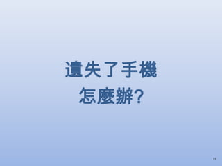 遺失了手機
怎麼辦?
19
 
