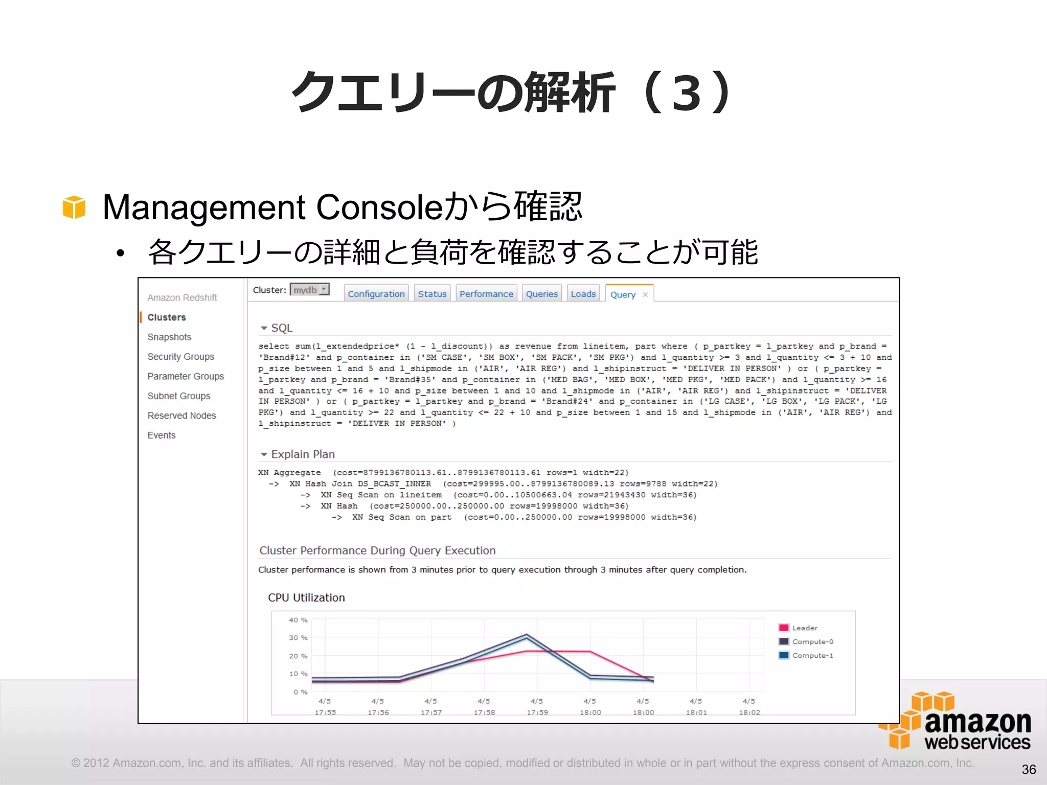© 2012 Amazon.com, Inc. and its affiliates. All rights reserved. May not be copied, modified or distributed in whole or in part without the express consent of Amazon.com, Inc.
クエリーの解析（３）
Management Consoleから確認
• 各クエリーの詳細と負荷を確認することが可能
36
 