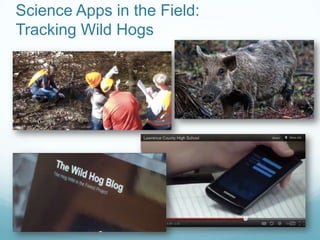 Science Apps in the Field:
Tracking Wild Hogs
 