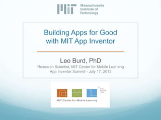 Building Apps for Good
with MIT App Inventor
Leo Burd, PhD
Research Scientist, MIT Center for Mobile Learning
App Inventor Summit - July 17, 2013
 