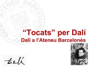 “Tocats” per Dalí
Dalí a l’Ateneu Barcelonès
 