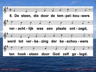 Psalm 118 (LvdK) t. J. Wit; m. 1543 / Genève 1551
 
