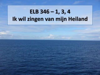 ELB 346 – 1, 3, 4
Ik wil zingen van mijn Heiland
 