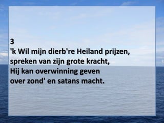3
'k Wil mijn dierb're Heiland prijzen,
spreken van zijn grote kracht,
Hij kan overwinning geven
over zond' en satans macht.
 