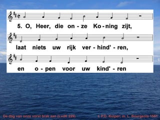 De dag van onze vorst brak aan (LvdK 229) t. P.D. Kuiper; m. L. Bourgeois 1551
 