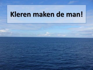 Kleren maken de man!
 