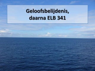 Geloofsbelijdenis,
daarna ELB 341
 