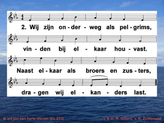 Ik wil jou van harte dienen (EL 213) t. & m. R. Gillard; v. R. Zuiderveld
 
