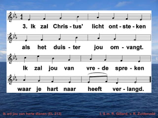 Ik wil jou van harte dienen (EL 213) t. & m. R. Gillard; v. R. Zuiderveld
 