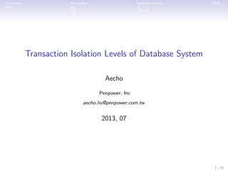 Overview
...

Anomalies
..
..
..

Isolation Levels
.
.....

FAQ

Transaction Isolation Levels of Database System
Aecho
Penpower, Inc
aecho.liu@penpower.com.tw

2013, 07

1 / 31

 