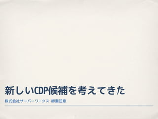 新しいCDP候補を考えてきた
株式会社サーバーワークス 柳瀬任章

 