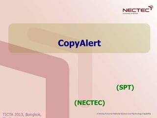 ITC-CSCC 2010, Pattaya, Thailand
CopyAlert
(SPT)
(NECTEC)
TICTA 2013, Bangkok,
 