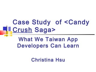 Case Study of <Candy
Crush Saga>
What We Taiwan App
Developers Can Learn
Christina Hsu
 