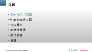 Copyright © 2013 Oracle and/or its affiliates. All rights reserved.4
议题
§  Servlet 3.1 概述
§  Non-blocking IO
§  协议升级
§  安全性增强
§  杂项功能
§  资源
 