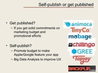 Self-publish or get published
• Get published?
– If you get solid commitments on
marketing budget and
promotional efforts
• Self-publish?
– Promote budget to make
Apple/Google feature your app
– Big Data Analysis to improve UX
 