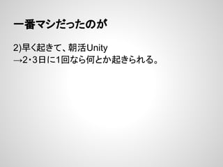 一番マシだったのが
2)早く起きて、朝活Unity
→2・3日に1回なら何とか起きられる。
 