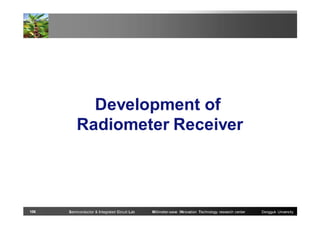 Development of
Radiometer Receiver

106

Semiconductor & Integrated Circuit Lab

Millimeter-wave INnovation Technology research center

Dongguk University

 
