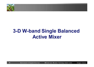 3-D W-band Single Balanced
Active Mixer

42

Semiconductor & Integrated Circuit Lab

Millimeter-wave INnovation Technology research center

Dongguk University

 