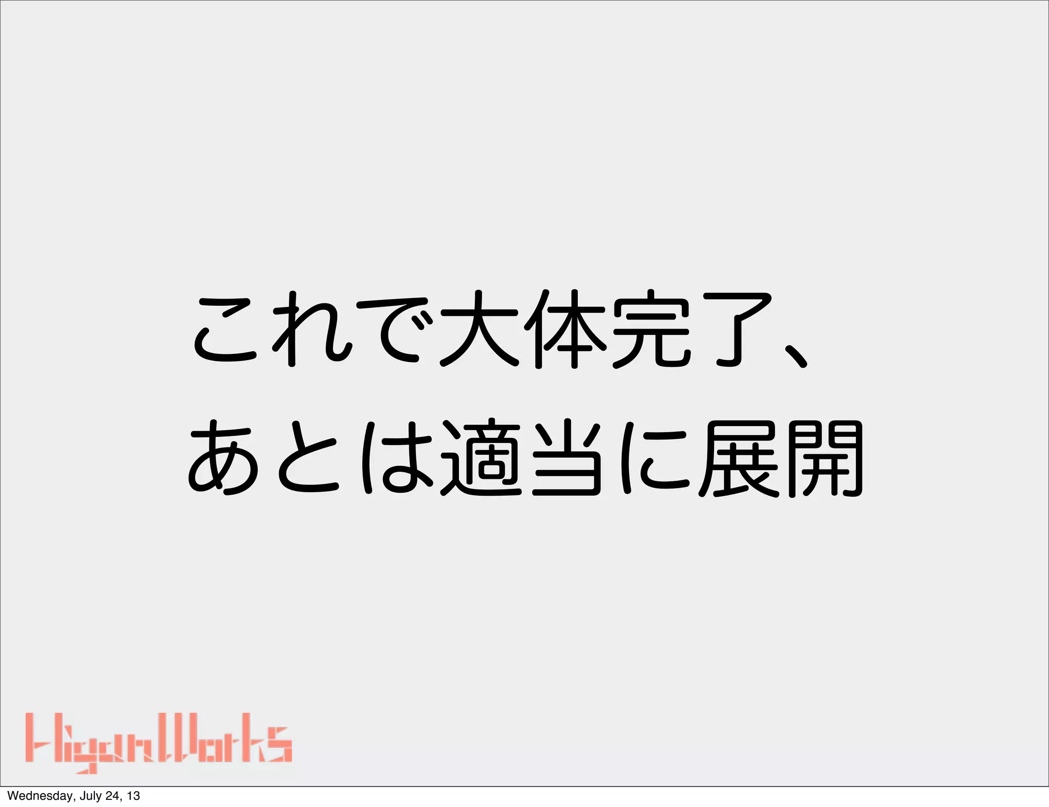これで大体完了、
あとは適当に展開
Wednesday, July 24, 13
 