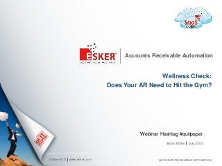 © Esker 2013
Accounts Receivable Automation
Wellness Check:
Does Your AR Need to Hit the Gym?
www.esker.com ACCOUNTS RECEIVABLE AUTOMATION
Brian Erlein July 2013
Webinar Hashtag #quitpaper
 