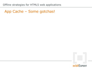 App Cache – Some gotchas!
Offline strategies for HTML5 web applications
 