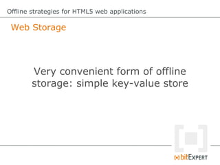 Web Storage
Offline strategies for HTML5 web applications
Very convenient form of offline
storage: simple key-value store
 