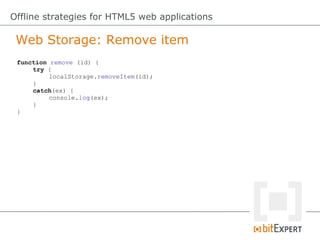 Web Storage: Remove item
Offline strategies for HTML5 web applications
function remove (id) {
try {
localStorage.removeItem(id);
}
catch(ex) {
console.log(ex);
}
}
 