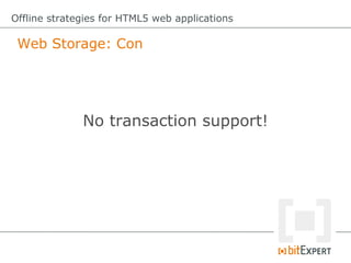 Web Storage: Con
Offline strategies for HTML5 web applications
No transaction support!
 