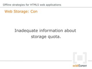 Web Storage: Con
Offline strategies for HTML5 web applications
Inadequate information about
storage quota.
 