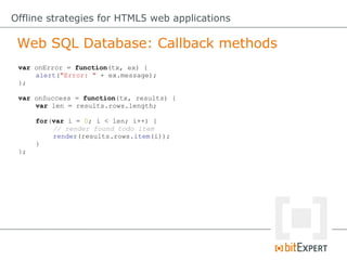 Web SQL Database: Callback methods
Offline strategies for HTML5 web applications
var onError = function(tx, ex) {
alert("E...