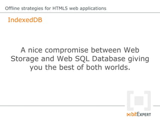IndexedDB
Offline strategies for HTML5 web applications
A nice compromise between Web
Storage and Web SQL Database giving
...