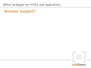 Browser support?
Offline strategies for HTML5 web applications
 