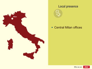 §  Central Milan offices
Local presence
Who we are
Milan	
  
 