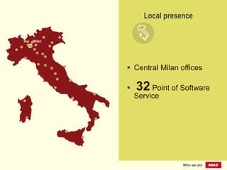 §  32 Point of Software
Service
§  Central Milan offices
Local presence
Who we are
Milan	
  
 