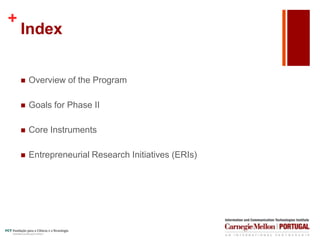 +
Index
 Overview of the Program
 Goals for Phase II
 Core Instruments
 Entrepreneurial Research Initiatives (ERIs)
 