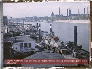 Le Port d'Austerlitz, au 30 avril 1920. Un lieu parisien qui a beaucoup changé depuis que ce cliché
a été réalisé.
 