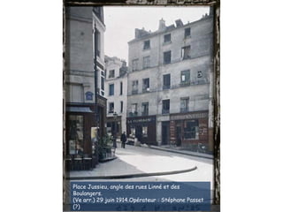 Place Jussieu, angle des rues Linné et des
Boulangers.
(Ve arr.) 29 juin 1914.Opérateur : Stéphane Passet
(?)
 