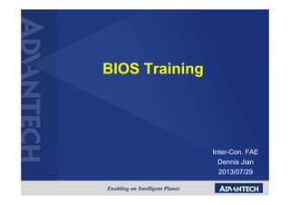 BIOS TrainingBIOS Training
InterInter--Con. FAECon. FAE
Dennis JianDennis Jian
2013/07/292013/07/292013/07/292013/07/29
 