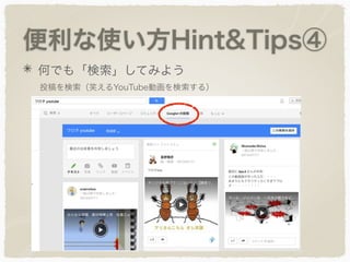 便利な使い方Hint&Tips④
何でも「検索」してみよう
投稿を検索（笑えるYouTube動画を検索する）
 