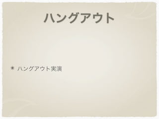 ハングアウト
ハングアウト実演
 