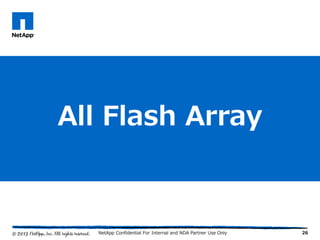 26
All Flash Array
NetApp Confidential For Internal and NDA Partner Use Only
 