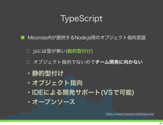 TypeScript Sample
■ 「Hello, World!!」「Type Script!!」
1 // モジュール定義
2 module TSSample{
3 // クラスの定義
4 export class Sample{
5 // コンストラクタ
6 constructor(private text : string){
7 }
8 // メソッド
9 display(_InAddText : string) : void{
10 console.log(this.text + ' ' + _InAddText);
11 }
12 }
13 }
14 var sample : TSSample.Sample = new TSTest.Sample('Hello, World !!!');
15 sample.display('TypeScript!');
26
 