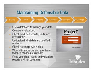 Maintaining Defensible Data
Define












Plan

Prepare

Execute

Use a database to manage your data
Complete ...