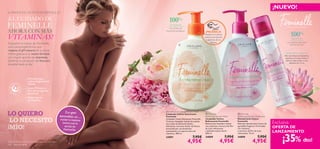 


142 aseo personal
LO QUIERO
LO NECESITO
¡MÍO!
¡CONOCE EL NUEVO FEMINELLE!
¡EL CUIDADO DE
FEMINELLE
AHORA CON MÁS
VITAMINAS!
Dermatológica
y ginecológicamente
testado
Suave,PH neutro,
fórmula sin agentes
jabonosos
Mayor aporte
de vitaminas
*Efectividad basada en test de auto-consumo bajo control ginecológico.
Piensa en las mujeres
100%
FRESCURA
con extracto refrescante
de Flor de Loto*
100%
SUAVIDAD
con extracto de
Flor de Peonía Blanca*
MODO DE EMPLEO
Para una frescura instantánea,
vaporiza en la zona íntima o
sobre la ropa interior a una
distancia de 15 cm.
Exclusiva
OFERTA DE
LANZAMIENTO
¡NUEVO!
¡PRUÉBALA!
Desliza la muñeca
sobre el producto
y disfruta de su
aroma
 Feminelle Soothing Intimate Wash
Limpiador Íntimo Suavizante
Feminelle
Limpiador Íntimo Suavizante Feminelle
Cremoso limpiador íntimo formulado
con aceite de Almendra Dulce
hidratante, extracto de ﬂor de Peonía
(conocido por sus beneﬁcios
suavizantes) y un aporte extra de
vitaminas. 300 ml.
24891 7,95€
4,95€
 Feminelle
Refreshing Intimate Wash
Limpiador Íntimo
Refrescante Feminelle
Refrescante limpiador íntimo
con vitaminas, extracto de Flor
de Loto refrescante
y delicada esencia ﬂoral.
300 ml.
24889 7,95€
4,95€
 Feminelle
Refreshing Intimate Deodorant
Desodorante Íntimo
Feminelle
Delicado desodorante íntimo de
agradable fragancia. Formulado
con vitaminas
y extracto de Flor de Loto
refrescante. 75 ml.
24890 7,95€
4,95€ ¡35% dto!
Lo que
necesitas es…
cuidar tu higiene
íntima con la
ayuda de
Feminelle.
Descubre lo nuevo de Feminelle,
una nueva experiencia que
respeta el pH natural de tu zona
íntima gracias a su nueva fórmula
con mayor aporte de vitaminas.
¡Sentirás su sensación de frescura
durante todo el día!
 