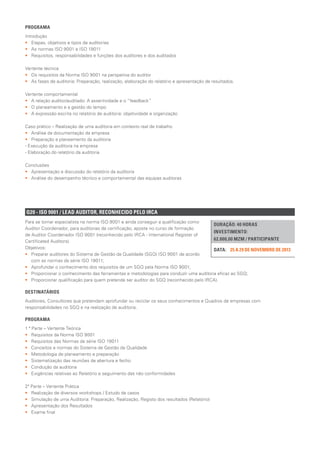 Q20 - ISO 9001 / LEAD AUDITOR, RECONHECIDO PELO IRCA
DURAÇÃO: 40 HORAS
INVESTIMENTO:
62.000,00 MZM / PARTICIPANTE
25 A 29 DE NOVEMBRO DE 2013DATA:
Para se tornar especialista na norma ISO 9001 e ainda conseguir a qualificação como
Auditor Coordenador, para auditorias de certificação, aposte no curso de formação
de Auditor Coordenador ISO 9001 (reconhecido pelo IRCA - International Register of
Certificated Auditors).
Objetivos:
•• Preparar auditores do Sistema de Gestão da Qualidade (SGQ) ISO 9001 de acordo
com as normas da série ISO 19011;
•• Aprofundar o conhecimento dos requisitos de um SGQ pela Norma ISO 9001;
•• Proporcionar o conhecimento das ferramentas e metodologias para conduzir uma auditoria eficaz ao SGQ;
•• Proporcionar qualificação para quem pretende ser auditor do SGQ (reconhecido pelo IRCA).
DESTINATÁRIOS
Auditores, Consultores que pretendam aprofundar ou reciclar os seus conhecimentos e Quadros de empresas com
responsabilidades no SGQ e na realização de auditoria.
PROGRAMA
1 ª Parte – Vertente Teórica
•• Requisitos da Norma ISO 9001
•• Requisitos das Normas da série ISO 19011
•• Conceitos e normas do Sistema de Gestão da Qualidade
•• Metodologia de planeamento e preparação
•• Sistematização das reuniões de abertura e fecho
•• Condução da auditoria
•• Exigências relativas ao Relatório e seguimento das não conformidades
2ª Parte – Vertente Prática
•• Realização de diversos workshops / Estudo de casos
•• Simulação de uma Auditoria: Preparação, Realização, Registo dos resultados (Relatório)
•• Apresentação dos Resultados
•• Exame final
PROGRAMA
Introdução
•• Etapas, objetivos e tipos de auditorias
•• As normas ISO 9001 e ISO 19011
•• Requisitos, responsabilidades e funções dos auditores e dos auditados
Vertente técnica
•• Os requisitos da Norma ISO 9001 na perspetiva do auditor
•• As fases de auditoria: Preparação, realização, elaboração do relatório e apresentação de resultados.
Vertente comportamental
•• A relação auditor/auditado: A assertividade e o “feedback”
•• O planeamento e a gestão do tempo
•• A expressão escrita no relatório de auditoria: objetividade e organização
Caso prático – Realização de uma auditoria em contexto real de trabalho
•• Análise da documentação da empresa
•• Preparação e planeamento da auditoria
- Execução da auditoria na empresa
- Elaboração do relatório da auditoria
Conclusões
•• Apresentação e discussão do relatório da auditoria
•• Análise do desempenho técnico e comportamental das equipas auditoras
 