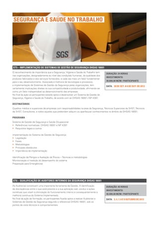 ST5 – IMPLEMENTAÇÃO DE SISTEMAS DE GESTÃO DE SEGURANÇA OHSAS 18001
DURAÇÃO: 24 HORAS
INVESTIMENTO:
30.000,00 MZM / PARTICIPANTE
30 DE SET. A 6 DE OUT. DE 2013DATA:
O reconhecimento da importância que a Segurança, Higiene e Saúde do Trabalho tem
nas organizações, designadamente ao nível das condições humanas, da qualidade dos
produtos fabricados e dos serviços fornecidos, é cada vez mais um fator fundamental
para o seu desenvolvimento. Associada à melhoria de tecnologias e processos,
a implementação de Sistemas de Gestão da Segurança pelas organizações, tem
certamente implicações diretas na sua competitividade e produtividade, afirmando-se
como um fator indispensável ao desenvolvimento das empresas.
No final da ação os participantes estarão aptos a desenvolver um Sistema de Gestão da
Segurança, Higiene e Saúde do Trabalho, de acordo com as OHSAS 18001 / NP 4397.
DESTINATÁRIOS
Quadros médios e superiores de empresas com responsabilidades na área da Segurança, Técnicos Superiores de SHST, Técnicos
de SHST, Consultores, e todos aqueles que pretendam adquirir ou aperfeiçoar conhecimentos no âmbito da OHSAS 18001.
PROGRAMA
Sistema de Gestão de Segurança e Saúde Ocupacional
•• Referências normativas: OHSAS 18001 e NP 4397
•• Requisitos legais e outros
Implementação do Sistema de Gestão de Segurança
•• Legislação
•• Fases
•• Metodologias
•• Principais obstáculos
•• Importância da implementação
Identificação de Perigos e Avaliação de Riscos – Técnicas e metodologias
Monitorização e medição do desempenho do sistema
Preparação para Emergências
SEGURANÇA E SAÚDE NO TRABALHO
ST6 – QUALIFICAÇÃO DE AUDITORES INTERNOS DA SEGURANÇA OHSAS 18001
DURAÇÃO: 40 HORAS
INVESTIMENTO:
46.000,00 MZM / PARTICIPANTE
3, 4, 7, 8 E 9 OUTUBRO DE 2013DATA:
As Auditorias constituem uma importante ferramenta de Gestão. A identificação
de discrepâncias entre o que está previsto e a sua aplicação real, conduz a ações
corretivas que visam a otimização do funcionamento interno e consequentemente a
melhoria contínua do Sistema Implementado.
No final da ação de formação, os participantes ficarão aptos a realizar Auditorias a
Sistemas de Gestão da Segurança segundo o referencial OHSAS 18001, sob os
pontos de vista técnicos e comportamentais.
 