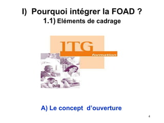 I) Pourquoi intégrer la FOAD ?
1.1) Eléments de cadrage
A) Le concept d’ouverture
4
 