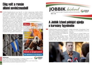 Elég volt a román
állami sovinizmusból!
A Jobbik elfogadhatatlannak tartja, hogy Ro-        ja számos magyarországi település kiállását
                                                                                                    JOBBIK hírlevél
                                                                                                        A Jobbik Magyarországért Mozgalom parlamenti beszámolója
mánia az elmúlt napokban ismét a soviniszta         az ügyben. Az elmúlt héten számos hazai ön-         2013. 7. hét
hangulatkeltés eszközéhez nyúlt. Felháborí-         kormányzat – sok esetben a Jobbik javaslatára
tó és súlyosan diszkriminatív a székely zászló      – kitűzte a székely autonómia jelképét hiva-
eltávolíttatása a székelyföldi önkormányzati        talára. Szávay István nyomására pedig péntek
épületekről. Szávay István, a párt országgyűlési    óta az Országház épületén is lobog a székely
képviselője szerint az események során egyér-       zászló!
telműen megmutatkozott a magyar diplomácia
által eddig követett út teljes csődje. Míg ha-                                                      A Jobbik Izland példáját ajánlja
                                                                                                    a kormány figyelmébe
zánk diplomáciája minden ügyben e frázisokat
hangsúlyozza honfitársaink feltétlen védelme
helyett, addig Románia egy számára sérelmes-
nek vélt ügyben azonnal a leghatározottabb
eszközökhöz nyúl, amikor a nagykövet kiuta-                                                         A Jobbik felszólítja a kormányt, hogy kövesse     külföldi befektetőket, elszámoltatták a bank-
sításával fenyegetőzik – fogalmaz a politikus.                                                      Izland, illetve az izlandi kormány példáját és    vezetőket és a rossz döntésekben érintett po-
A radikális erős ugyanakkor örömtelinek tart-                                                       álljon az emberek pártjára a bankokkal szem-      litikusokat.
                                                                                                    ben – jelentette ki Volner János a Jobbik alel-   A Jobbik szerint ezt a „receptet” kellene a ma-
                                                                                                    nöke, frakcióvezető-helyettese.                   gyar kormánynak is képviselnie és a deviza-
                                                                                                    Emlékeztetett rá, hogy a pénzügyi válság ki-      hitelesek oldalára kellene állnia, de ehelyett
                                                                                                    törésekor Izlandon államosították a három         a Fidesz-kormány ugyanúgy kiszolgáltatja az
                                                                                                    legnagyobb helyi bankot, népszavazással           embereket a bankok „kényére-kedvére”, aho-
                                                                                                    döntöttek arról, hogy nem kártalanítják a         gyan azt az előző szocialista kormányok tették.




                                                      Hetente az újságárusoknál
                                                      Már digitálisan is: www.dimag.hu

Impresszum:
Kiadja: Jobbik Magyarországért Mozgalom, 1113 Budapest, Villányi út 20/A
Kapcsolat: 06 70 379 9701, jobbik@jobbik.hu, www.jobbik.hu
Felelős szerkesztő: Pál Gábor, szerkesztő: Dobos Zoltán, művészeti vezető: Laboncz Edina
Ingyenes kiadvány, kereskedelmi forgalomba nem hozható!
                                                                                                                                                                                                   1
 